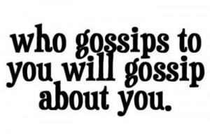 Who gossips to you will gossip about you