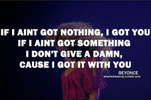 Beyonce quotes sayings i got it with you