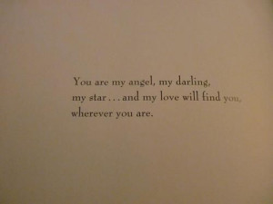 You are my angel, my darling my star... and my love will find you ...