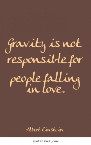 Love quotes - Gravity is not responsible for people falling in..