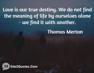 ... find the meaning of life by ourselves alone - we find it with another
