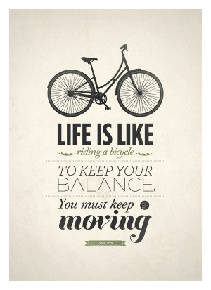 Life is like riding a bicycle to keep your balance. You must keep ...
