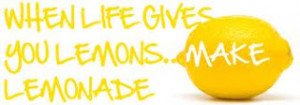 ... to living life one that i remember is when life throws you lemons