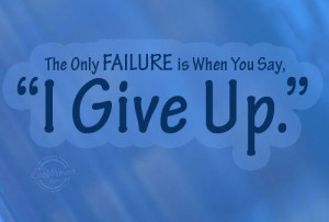 Failure Quote: The Only Failure is When You Say,... Failure-(2)