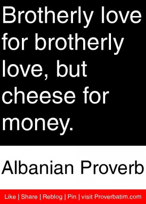 Brotherly love for brotherly love, but cheese for money. - Albanian ...
