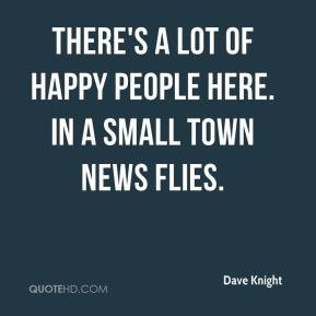 ... - There's a lot of happy people here. In a small town news flies