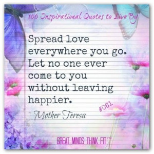 ... Let no one ever come to you without leaving happier.