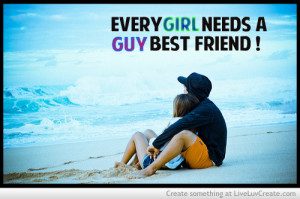 Every Girl Needs A Boy Best Friend Quotes Every girl needs a boy best