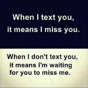 Waiting for you to miss me. ..