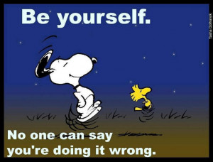 Peanuts Quote: Love this! Be yourself...no one can say you're doing it ...