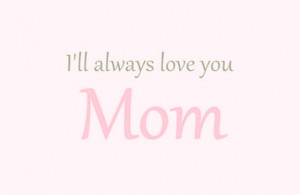 Will Always love You Mom