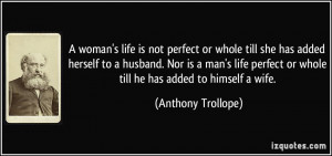 ... man's life perfect or whole till he has added to himself a wife