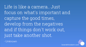 Life is like a camera.. Just focus on what's important and capture the ...