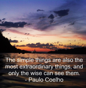 The simple things are also the most extraordinary things, and only the ...