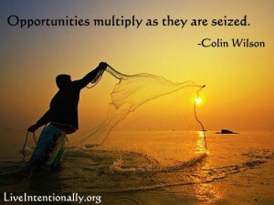 ... quote: Opportunities multiply as they are seized. -Colin Wilson