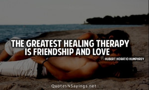 The greatest healing therapy is friendship and love.