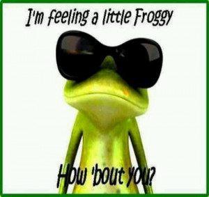 feeling a little froggy i always hav 2 add a little humor in my ...
