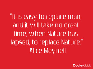 It is easy to replace man, and it will take no great time, when Nature ...