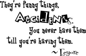 funny things, accidents.