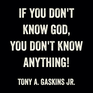 ... with God and everything in your life will change. ~ Tony Gaskins, Jr
