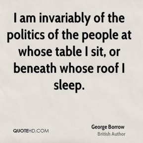 George Borrow - I am invariably of the politics of the people at whose ...