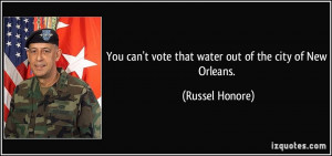 ... can't vote that water out of the city of New Orleans. - Russel Honore