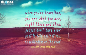 ... the road. -William Least Heat-Moon #globalworkandtravel #travel #quote