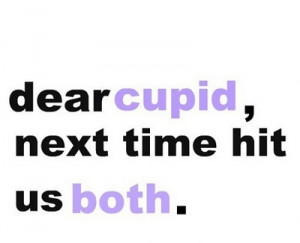 Cupid Next Time Hit Us Both