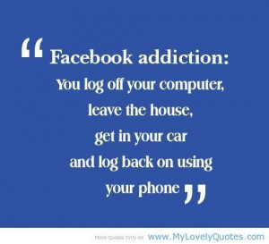 Facebook Addiction You Log Off Your Computer Leave The House Comment ...
