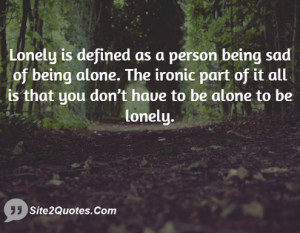Lonely is defined as a person being sad of being alone. The ironic ...