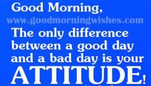 Attitude Quotes : The only difference between a good day and a bad day ...