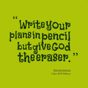 Quotes Picture: write your plans in pencil but give god the eraser