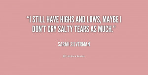 still have highs and lows, maybe I don't cry salty tears as much ...