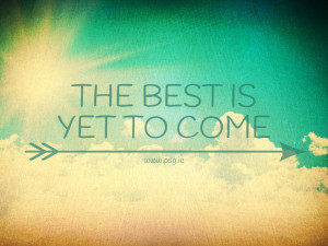 ... bring you these 15 Quotes to Remind you that the Best is yet to Come