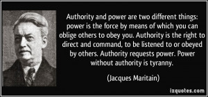 ... Authority requests power. Power without authority is tyranny