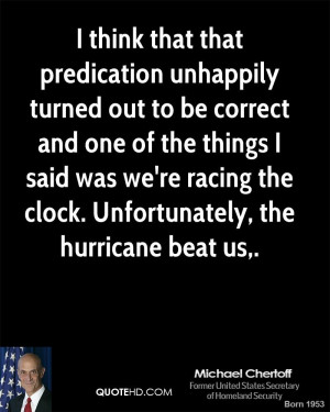 michael chertoff quote i think that that predication unhappily turned