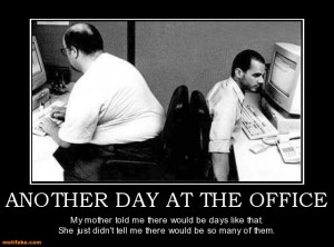 ANOTHER DAY AT THE OFFICE - My mother told me there would be days like ...