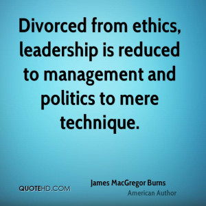 Divorced from ethics, leadership is reduced to management and politics ...
