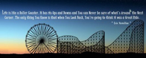 Life is like a Roller Coaster. It has its Ups and Downs and You can ...