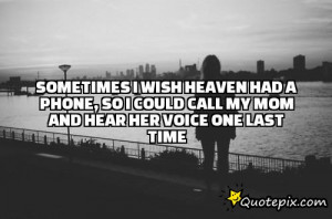 ... had a phone, so I could call my mom and hear her voice one last time