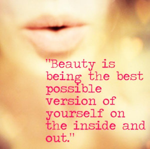 ... best Possible Version of Yourself on the Inside and Out ~ Beauty Quote