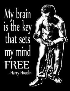 My brain is the key that sets my mind free. - Harry Houdini