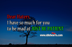 Dear haters, I have so much for you to be mad at just be patient.