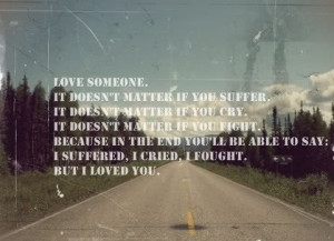 Love someone. it doesn't matter if you suffer. it doesn't matter if ...