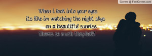 When i look into your eyes its like im watching the night skys on a ...