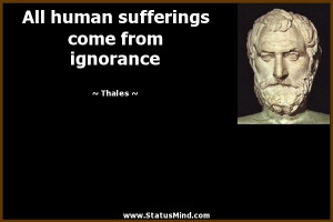 All human sufferings come from ignorance - Thales Quotes - StatusMind ...