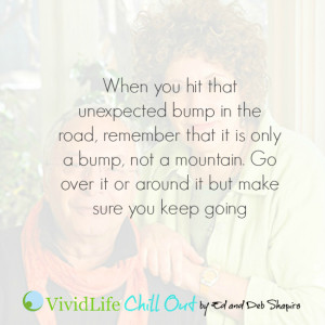 When you hit that unexpected bump in the road, remember that it is ...