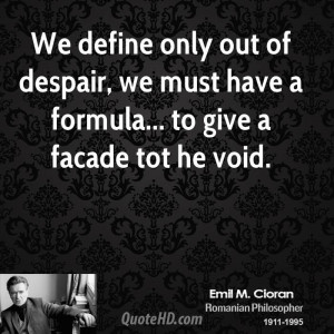 of despair, we must have a formula... to give a facade tot he void