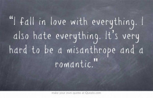 fall in love with everything. I also hate everything. It's very hard ...