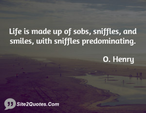 Life is made up of sobs, sniffles, and smiles, with sniffles ...